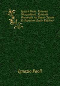 Ignatii Paoli . Episcopi Nicopolitani . Epistola Pastoralis Ad Suum Clerum Et Populum (Latin Edition)