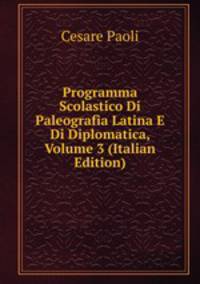 Programma Scolastico Di Paleografia Latina E Di Diplomatica, Volume 3 (Italian Edition)