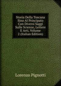 Storia Della Toscana Sino Al Principato Con Diversi Saggi Sulle Scienze, Lettere E Arti, Volume 2 (Italian Edition)