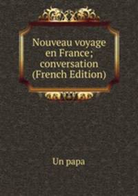 Nouveau voyage en France; conversation (French Edition)