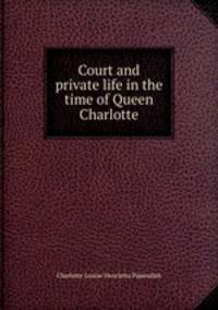 Court and private life in the time of Queen Charlotte