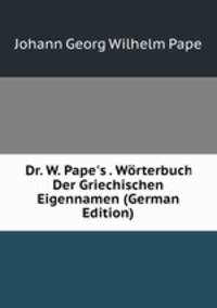 Dr. W. Pape's . W?rterbuch Der Griechischen Eigennamen (German Edition)