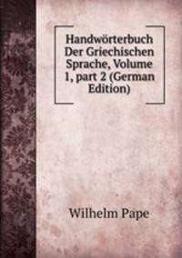 Handw?rterbuch Der Griechischen Sprache, Volume 1, part 2 (German Edition)