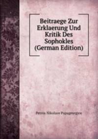 Beitraege Zur Erklaerung Und Kritik Des Sophokles (German Edition)