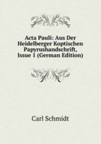 Acta Pauli: Aus Der Heidelberger Koptischen Papyrushandschrift, Issue 1 (German Edition)