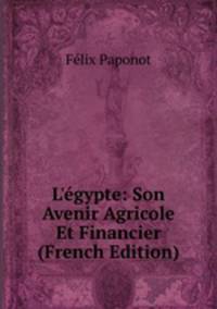 L'?gypte: Son Avenir Agricole Et Financier (French Edition)