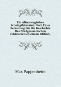 Ein Altnorwegisches Schutzgildestatut: Nach Einer Bedeutung Fur Die Geschichte Des Nordgermanischen Gildewesens (German Edition)