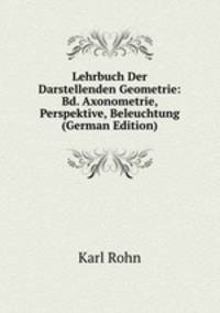 Lehrbuch Der Darstellenden Geometrie: Bd. Axonometrie, Perspektive, Beleuchtung (German Edition)