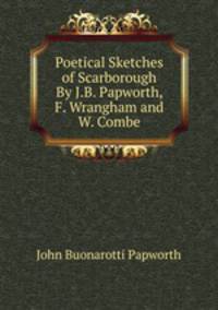 Poetical Sketches of Scarborough By J.B. Papworth, F. Wrangham and W. Combe.