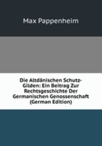 Die Altdanischen Schutz-Gilden: Ein Beitrag Zur Rechtsgeschichte Der Germanischen Genossenschaft (German Edition)