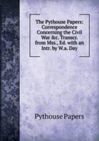 The Pythouse Papers: Correspondence Concerning the Civil War &amp;c. Transcr. from Mss., Ed. with an Intr. by W.a. Day