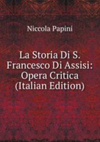 La Storia Di S. Francesco Di Assisi: Opera Critica (Italian Edition)