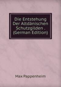 Die Entstehung Der Altdanischen Schutzgilden . (German Edition)