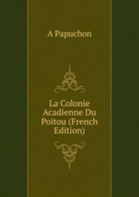 La Colonie Acadienne Du Poitou (French Edition)