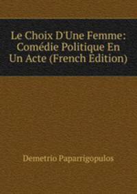 Le Choix D'Une Femme: Com?die Politique En Un Acte (French Edition)