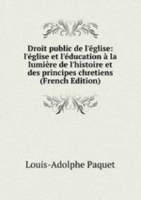 Droit public de l'?glise: l'?glise et l'?ducation ? la lumi?re de l'histoire et des principes chretiens (French Edition)