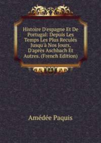 Histoire D'espagne Et De Portugal: Depuis Les Temps Les Plus Recul?s Jusqu'? Nos Jours, D'apr?s Aschbach Et Autres. (French Edition)