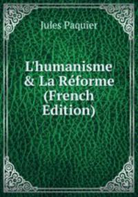 L'humanisme &amp; La R?forme (French Edition)