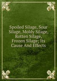 Spoiled Silage, Sour Silage, Moldy Silage, Rotten Silage, Frozen Silage; Its Cause And Effects