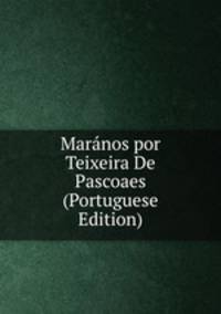 Maranos por Teixeira De Pascoaes (Portuguese Edition)
