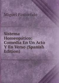Sistema Homeopatico: Comedia En Un Acto Y En Verso (Spanish Edition)