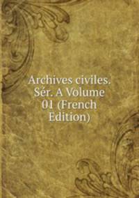 Archives civiles. Ser. A Volume 01 (French Edition)