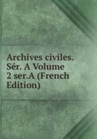 Archives civiles. Ser. A Volume 2 ser.A (French Edition)