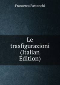 Le trasfigurazioni (Italian Edition)