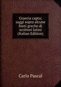 Graecia capta; saggi sopra alcune fonti greche di scrittori latini (Italian Edition)