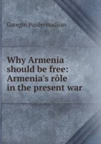 Why Armenia should be free: Armenia's r?le in the present war