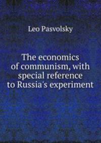 The economics of communism, with special reference to Russia's experiment