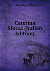 Caterina Sforza (Italian Edition)
