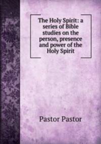 The Holy Spirit: a series of Bible studies on the person, presence and power of the Holy Spirit