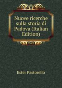 Nuove ricerche sulla storia di Padova (Italian Edition)