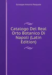 Catalogo Del Real Orto Botanico Di Napoli (Latin Edition)