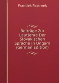 Beitrage Zur Lautlehre Der Slovakischen Sprache in Ungarn (German Edition)
