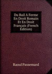 Du Bail A Ferme En Droit Romain Et En Droit Francais (French Edition)