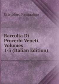 Raccolta Di Proverbi Veneti, Volumes 1-3 (Italian Edition)