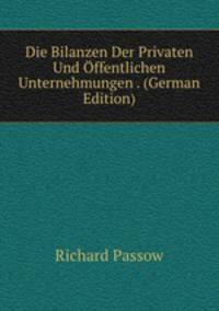 Die Bilanzen Der Privaten Und Offentlichen Unternehmungen . (German Edition)