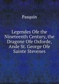 Legendes Ofe the Nineteenth Century, the Dragone Ofe Oxforde, Ande St. George Ofe Sainte Stevenes