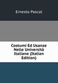 Costumi Ed Usanze Nelle Universita Italiane (Italian Edition)