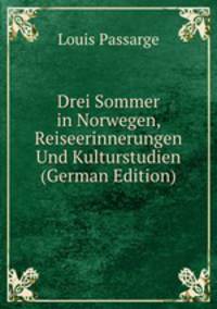 Drei Sommer in Norwegen, Reiseerinnerungen Und Kulturstudien (German Edition)