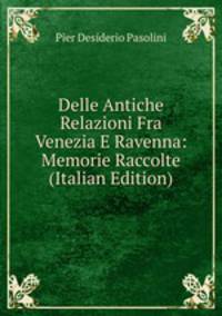 Delle Antiche Relazioni Fra Venezia E Ravenna: Memorie Raccolte (Italian Edition)
