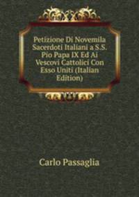 Petizione Di Novemila Sacerdoti Italiani a S.S. Pio Papa IX Ed Ai Vescovi Cattolici Con Esso Uniti (Italian Edition)