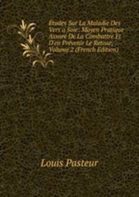 ?tudes Sur La Maladie Des Vers a Soie: Moyen Pratique Assur? De La Combattre Et D'en Pr?venir Le Retour, Volume 2 (French Edition)