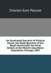 An Illustrated Souvenir of Victoria House, the Head-Quarters of the Royal Commission for Great Britain at the World's Columbian Exposition, Chicago, 1893