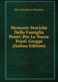 Memorie Storiche Della Famiglia Ponti: Per Le Nozze Ponti-Greppi (Italian Edition)