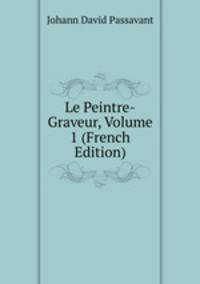 Le Peintre-Graveur, Volume 1 (French Edition)