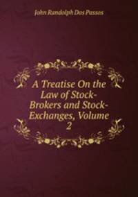 A Treatise On the Law of Stock-Brokers and Stock-Exchanges, Volume 2