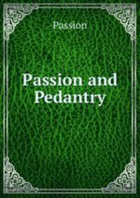 Passion and Pedantry